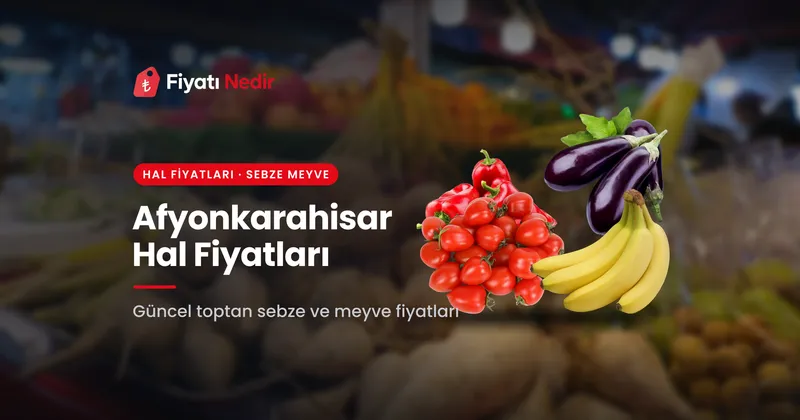 Afyonkarahisar Hal Fiyatları