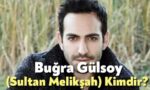 Buğra Gülsoy Sultan Melikşah Kimdir