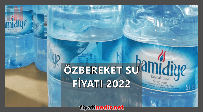 Özbereket Su Fiyatı 2022