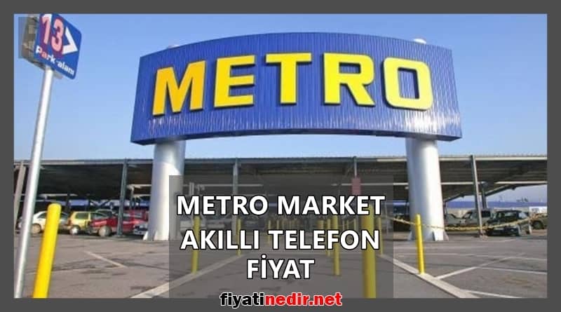 metro market akıllı telefon fiyat