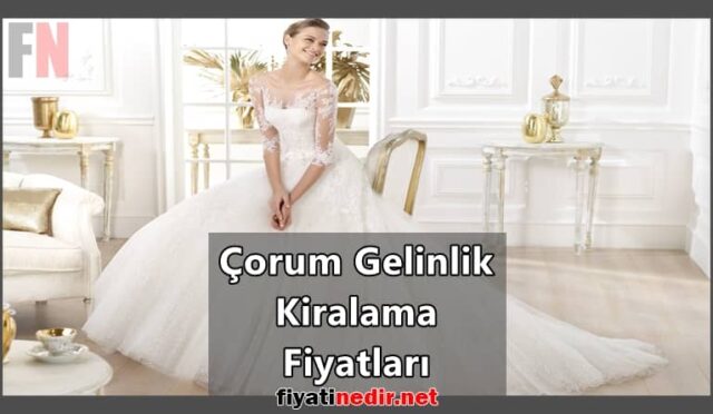Çorum Gelinlik Kiralama Fiyatları