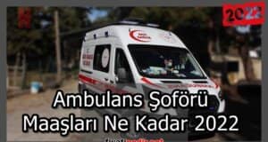 Ambulans Şoförü Maaşları Ne Kadar 2022