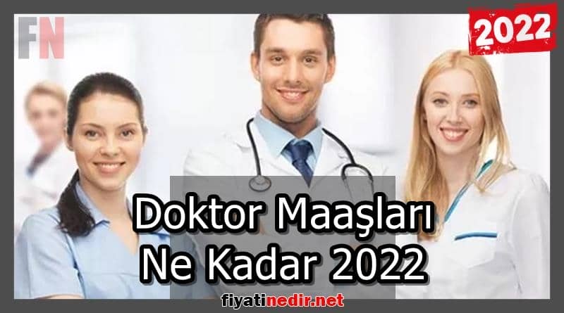 Doktor Maaşları Ne Kadar 2022
