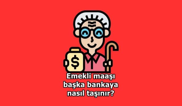 Emekli maaşı başka bankaya nasıl taşınır?