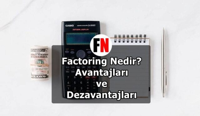 Factoring Nedir, Avantajları ve Dezavantajları