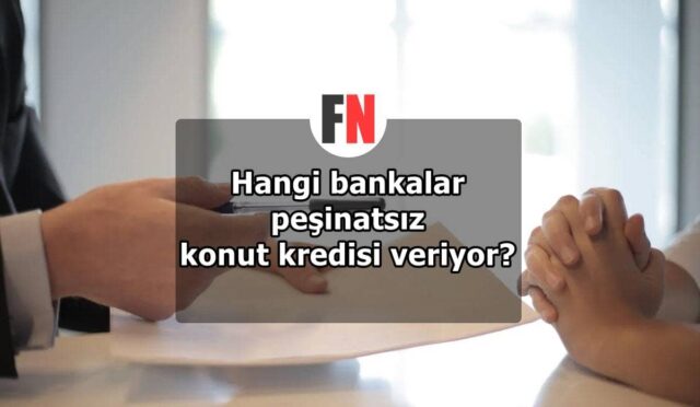 Hangi bankalar peşinatsız konut kredisi veriyor?