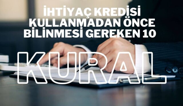 İhtiyaç Kredisi Kullanmadan Önce Bilinmesi Gereken 10 Önemli Kural