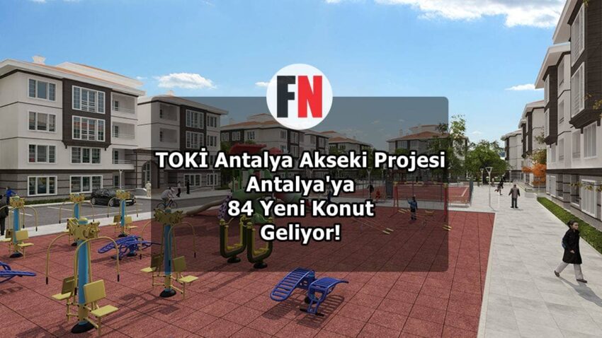 TOKİ Antalya Akseki Projesi: Antalya’ya 84 Yeni Konut Geliyor!