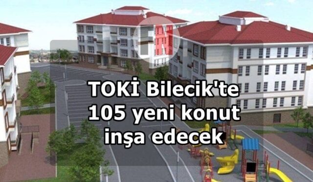 TOKİ Bilecik’te 105 yeni konut inşa edecek