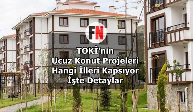 TOKİ’nin Ucuz Konut Projeleri Hangi İlleri Kapsıyor? İşte Detaylar