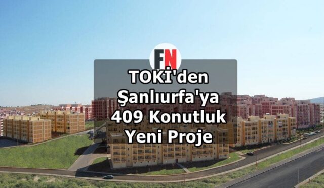 TOKİ’den Şanlıurfa’ya 409 Konutluk Yeni Proje