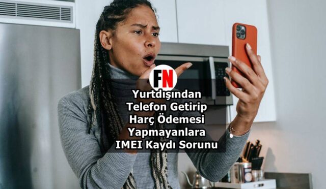 Yurtdışından Telefon Getirip Harç Ödemesi Yapmayanlara IMEI Kaydı Sorunu